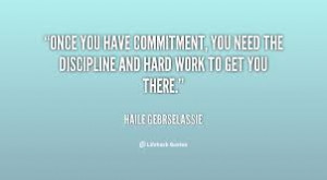 Once You Have Commitment. You Need The Discipline And Hard Work To Get ...