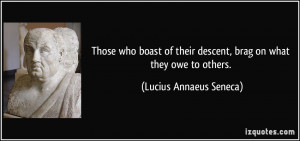 Those who boast of their descent, brag on what they owe to others ...
