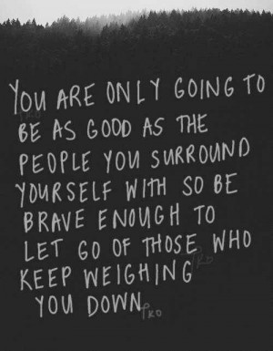Let go of those weighing you down