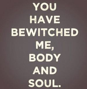 you have bewitched me...