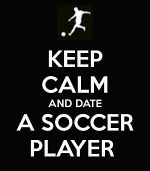 KEEP CALM AND DATE A SOCCER PLAYER