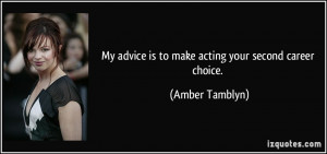 My advice is to make acting your second career choice. - Amber Tamblyn