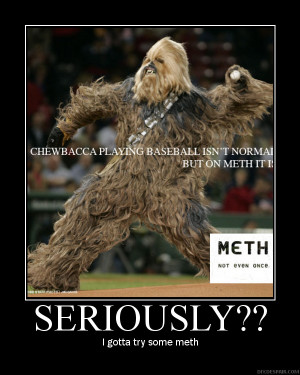 Chewbacca playing baceball isn't normal. But on Meth it is ...