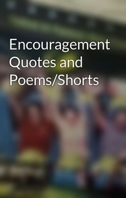 Encouragement Quotes and Poems/Shorts