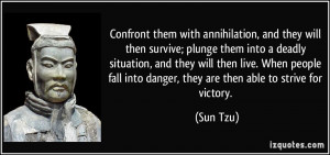 Confront them with annihilation, and they will then survive; plunge ...