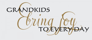 Grandkids bring joy to every day.