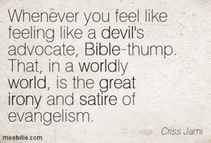 ... World, Is The Great Irony And Satire Of Evangelism. - Criss Jami
