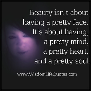 Physical beauty fades with age. Inner beauty mature with age, so you ...