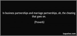 In business partnerships and marriage partnerships, oh, the cheating ...
