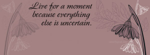 Live For A Moment Uncertian Facebook Cover Layout