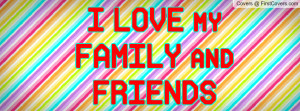 LOVE my FAMILY and FRIENDS Profile Facebook Covers