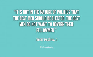 It is not in the nature of politics that the best men should be ...
