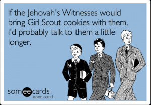 If the Jehovah's Witnesses would bring Girl Scout cookies with them, I ...