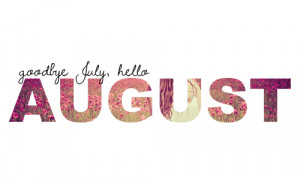 hello august quotes and sayings caption hello august goodbye july