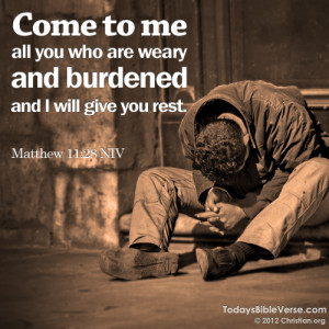 Come to me all you who are weary and burdened and I will give you rest ...