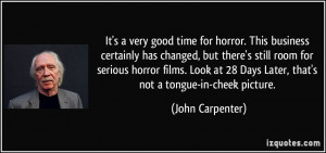 ... 28 Days Later, that's not a tongue-in-cheek picture. - John Carpenter