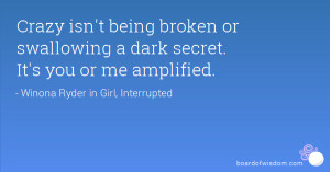 ... being broken or swallowing a dark secret. It's you or me amplified
