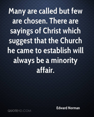 Many are called but few are chosen. There are sayings of Christ which ...
