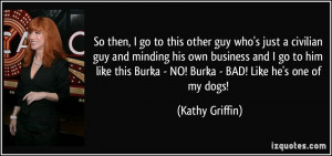 ... Burka - NO! Burka - BAD! Like he's one of my dogs! - Kathy Griffin
