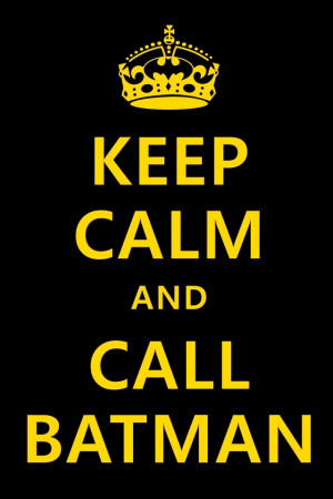 Keep Clam and Call Batman(search quotes for the rest of my keep calms