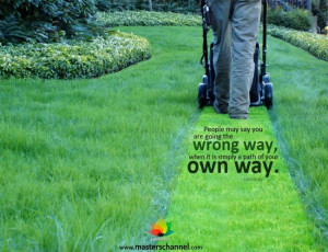 ... the wrong way when it is simply a path of your own way.” Unknown