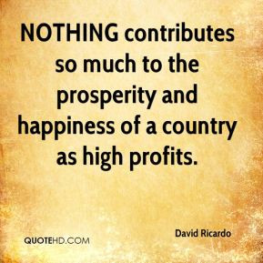David Ricardo - NOTHING contributes so much to the prosperity and ...