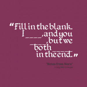 Quotes Picture: fill in the blank i , and you , but we both in the end