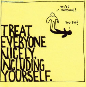 Treat Everyone Nicely Including Yourself