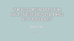 If we build something great, like we have at Travelers Group so far ...