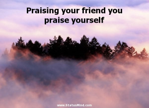 Praising your friend you praise yourself - Menander Quotes ...