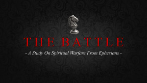 THE BATTLE: A Study On Spiritual Warfare