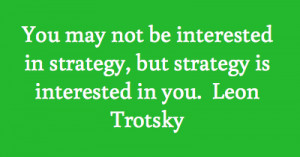 You may not be interested in strategy, but strategy is interested in ...