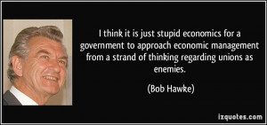 think it is just stupid economics for a government to approach ...