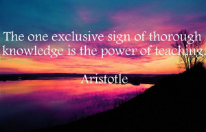 The one exclusive sign of thorough knowledge is the power of teaching ...