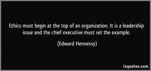 Ethics must begin at the top of an organization. It is a leadership ...