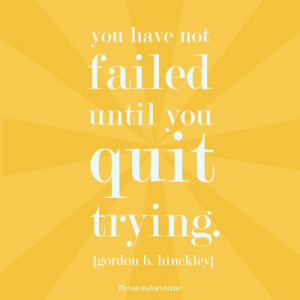 Don't ever give up! #gordonbhinckley #truth #lds #quote #failure #v4v