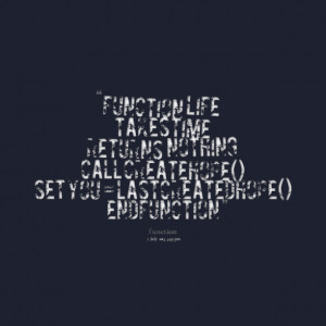 Quotes Picture: function life takes time returns nothing call ...