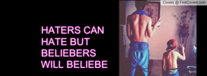 HATERS CAN HATE BUT BELIEBERS WILL BELIEBE Profile Facebook Covers