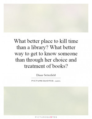 ... get to know someone than through her choice and treatment of books