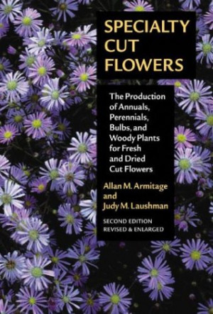 Cut Flowers: The Production of Annuals, Perennials, Bulbs, and Woody ...