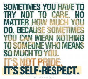 ... Have To Try Not To Care No Matter How Much You Do - Self Respect Quote