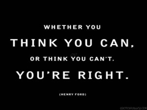Whether You Think You Can Or Think You Can’t You’re Right.