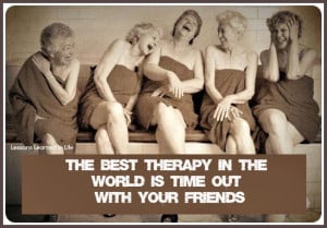 The best therapy in the world is time out with your friends