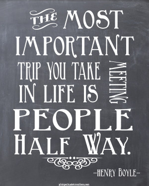 The most important trip you may take in life is meeting people halfway ...