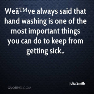 Weâ ve always said that hand washing is one of the most important ...