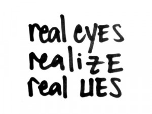 Real eyes realize real lies.