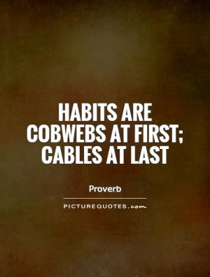 Habits are cobwebs at first; cables at last Picture Quote #1