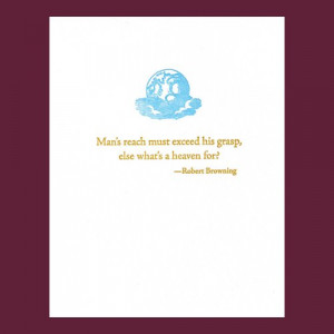 Man's reach must exceed his grasp - Browning quote