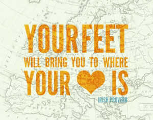 ... feet will bring you to where your heart is.