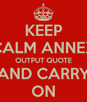 KEEP CALM ANNEX OUTPUT QUOTE AND CARRY ON